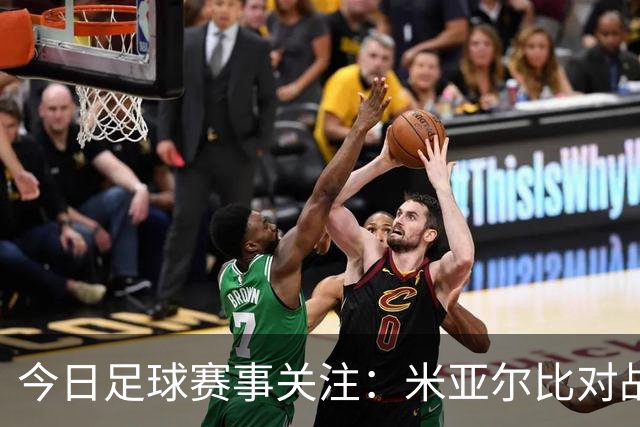 今日足球赛事关注：米亚尔比对战佐加顿斯，图卢兹迎战里尔，皇家社会对抗塞尔塔